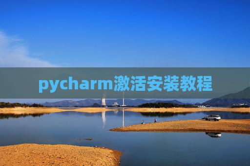 pycharm激活安装教程 pycharm激活安装教程